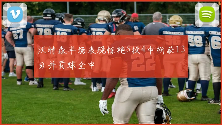 沃特森半场表现惊艳5投4中斩获13分并罚球全中