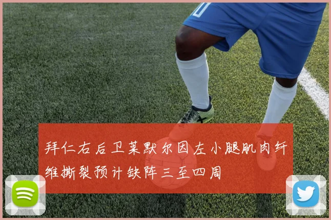 拜仁右后卫莱默尔因左小腿肌肉纤维撕裂预计缺阵三至四周