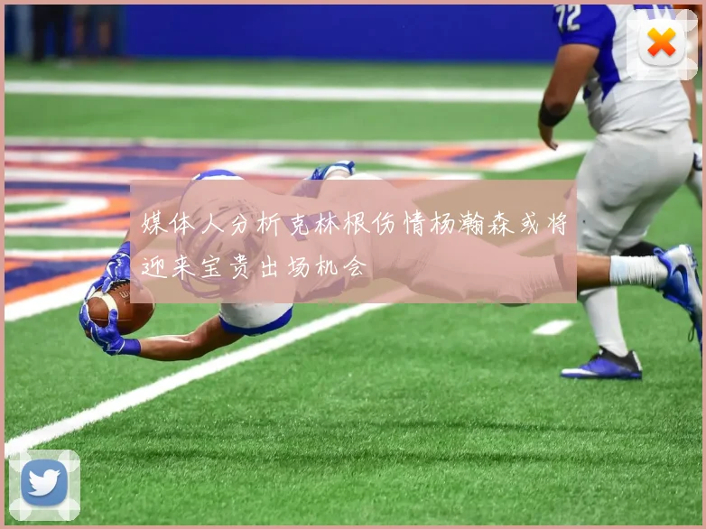 媒体人分析克林根伤情杨瀚森或将迎来宝贵出场机会