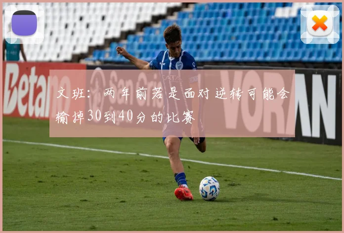文班：两年前若是面对逆转可能会输掉30到40分的比赛